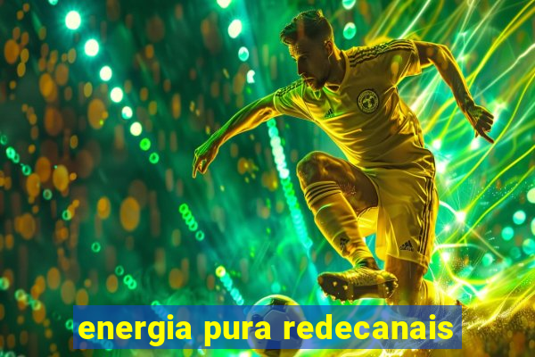 energia pura redecanais